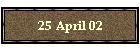 25 April 02